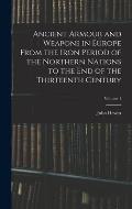 Ancient Armour and Weapons in Europe From the Iron Period of the Northern Nations to the End of the Thirteenth Century; Volume 1