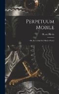 Perpetuum Mobile; Or, Search for Self-Motive Power