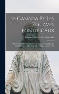 Le Canada Et Les Zouaves Pontificaux: M?moires Sur L'origine, L'enr?lement Et L'exp?dition Du Contingent Canadien ? Rome, Pendant L'ann?e 1868
