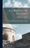 Ice-Bound On Kolguev: A Chapter in the Exploration of Arctic Europe, to Which Is Added a Record of the Natural History of the Island