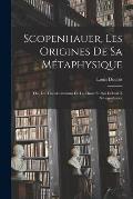 Scopenhauer, Les Origines De Sa M?taphysique: Ou, Les Transformations De La Chose En Soi Dekant ? Schopenhauer