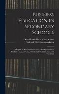 Business Education in Secondary Schools: A Report of the Commission On the Reorganization of Secondary Education, Appointed by the National Education