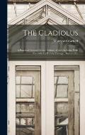 The Gladiolus: A Practical Treatise On the Culture of the Gladiolus, With Notes On Its History, Storage, Diseases, Etc