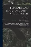 Popular Hand Book for Cement and Concrete Users: A Comprehensive and Popular Treatise On the Principles Involved and Methods Employed in the Design an