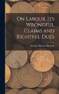 On Labour, Its Wrongful Claims and Rightful Dues