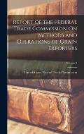 Report of the Federal Trade Commission On Methods and Operations of Grain Exporters; Volume 2