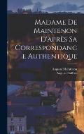 Madame De Maintenon D'apr?s Sa Correspondance Authentique