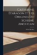 Catherine D'aragon Et Les Origines Du Schisme Anglican