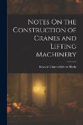 Notes On the Construction of Cranes and Lifting Machinery
