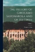The History of Girolamo Savonarola and of His Times; Volume 1