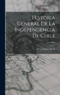 Historia General De La Independencia De Chile; Volume 1