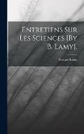 Entretiens Sur Les Sciences [By B. Lamy].