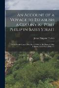 An Account of a Voyage to Establish a Colony at Port Philip in Bass's Strait: On the South Coast of New South Wales in His Majesty's Ship Calcutta, in