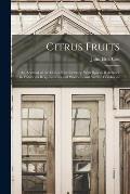 Citrus Fruits: An Account of the Citrus Fruit Industry, With Special Reference to California Requirements and Practices and Similar C
