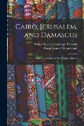 Cairo, Jerusalem, and Damascus: Three Chief Cities of the Egyptian Sultans
