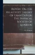 Report On The Relativity Theory Of Gravitation The Physical Society Of London