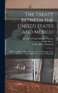 The Treaty Between the United States and Mexico: The Proceedings of The Senate Thereon, and Message of The President and Documents Communicated Therew