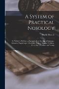 A System of Practical Nosology: To Which Is Prefixed, a Synopsis of the Systems of Sauvages, Linn?us, Vogel, Sagar, Macbride, Cullen, Darwin, Crichton