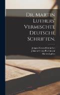 Dr. Martin Luthers' vermischte deutsche Schriften.