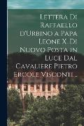 Lettera di Raffaello d'Urbino a papa Leone X. di nuovo posta in luce dal cavaliere Pietro Ercole Visconti ..
