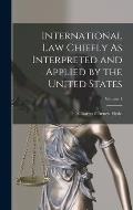 International Law Chiefly As Interpreted and Applied by the United States; Volume 1