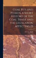 Coal Pits and Pitmen, a Short History of the Coal Trade and the Legislation Affecting It