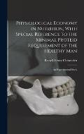 Physiological Economy in Nutrition, With Special Reference to the Minimal Proteid Requirement of the Healthy man; an Experimental Study