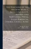 The Religions of the Ancient World, Including Egypt, Assyria and Babylonia, Persia, India, Phoenicia, Etruria, Greece, Rome