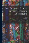 The Present State of the Congo Question: Official Correspondence Between the Foreign Office and the Congo Reform Association