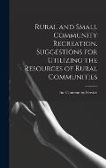 Rural and Small Community Recreation. Suggestions for Utilizing the Resources of Rural Communities