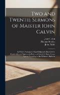 Two and Twentie Sermons of Maister Iohn Calvin: In Which Sermons is Most Religiously Handled the Hundredth and Nineteenth Psalme of David, by Eight Ve