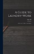 A Guide to Laundry-work; a Manual for Home and School