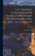 Les grandes chroniques de France. Chronique des r?gnes de Jean II et de Charles V; Volume 04