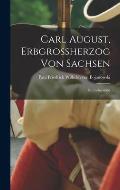 Carl August, Erbgrossherzog Von Sachsen; Ein Lebensbild