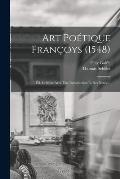 Art po?tique fran?oys (1548): ?d. critique avec une introduction et des notes ...