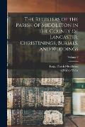 The Registers of the Parish of Middleton in the County of Lancaster. Christenings, Burials, and Weddings; Volume 3