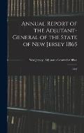Annual Report of the Adjutant-General of the State of New Jersey 1865: 1865