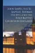 John Smith, the Se-Baptist, Thomas Helwys and the First Baptist Church in England