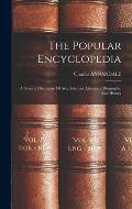 The Popular Encyclopedia: A General Dictionary Of Arts, Sciences, Literature, Biography, And History