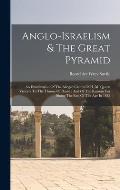 Anglo-israelism & The Great Pyramid: An Examination Of The Alleged Claims Of H. M. Queen Victoria To The Throne Of David: And Of The Reasons For Fixin