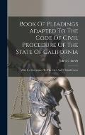 Book Of Pleadings Adapted To The Code Of Civil Procedure Of The State Of California: With Full References To The Civil And Political Codes