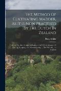 The Method Of Cultivating Madder, As It Is Now Practised By The Dutch In Zealand: (where The Best Madder Is Produced) With Their Manner Of Drying, Sta