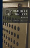 A History Of Felsted School: With Some Account Of The Founder And His Descendants