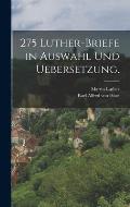 275 Luther-Briefe in Auswahl und Uebersetzung.