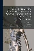 Book Of Pleadings Adapted To The Code Of Civil Procedure Of The State Of California: With Full References To The Civil And Political Codes