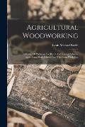 Agricultural Woodworking: A Group Of Problems For Rural And Graded Schools, Agricultural High Schools And The Farm Workshop