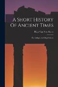 A Short History Of Ancient Times: For Colleges And High Schools