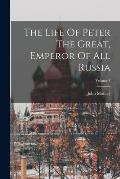 The Life Of Peter The Great, Emperor Of All Russia; Volume 1