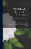 Dizionario Botanico Italiano: Che Comprende I Nomi Volgari Italiani Specialmente Toscani E Vernacoli Delle Piante Raccolti Da Diversi Autori E Dalla
