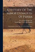 A History Of The Minor Dynasties Of Persia; Being An Extract From The Abb-us-siyar Of Khondamr